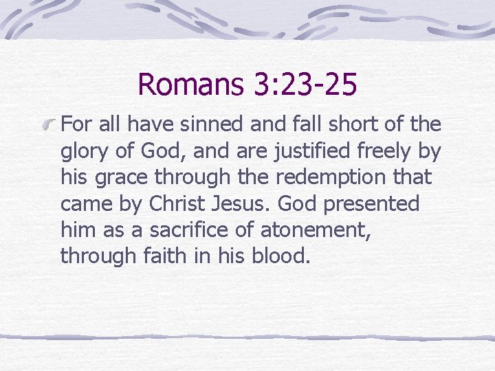 Romans 3: 23 -25 For all have sinned and fall short of the glory