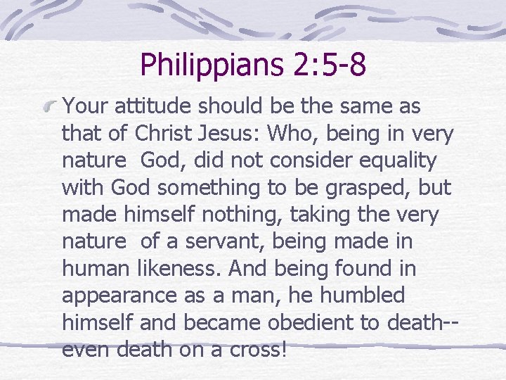 Philippians 2: 5 -8 Your attitude should be the same as that of Christ