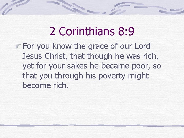 2 Corinthians 8: 9 For you know the grace of our Lord Jesus Christ,