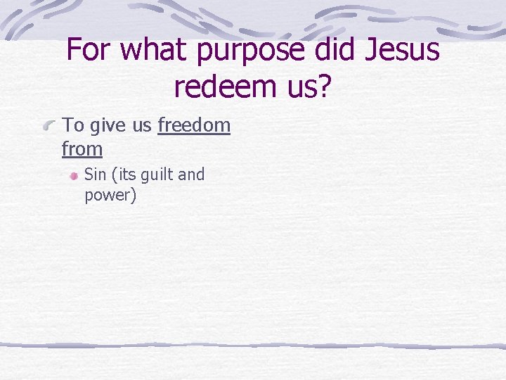 For what purpose did Jesus redeem us? To give us freedom from Sin (its