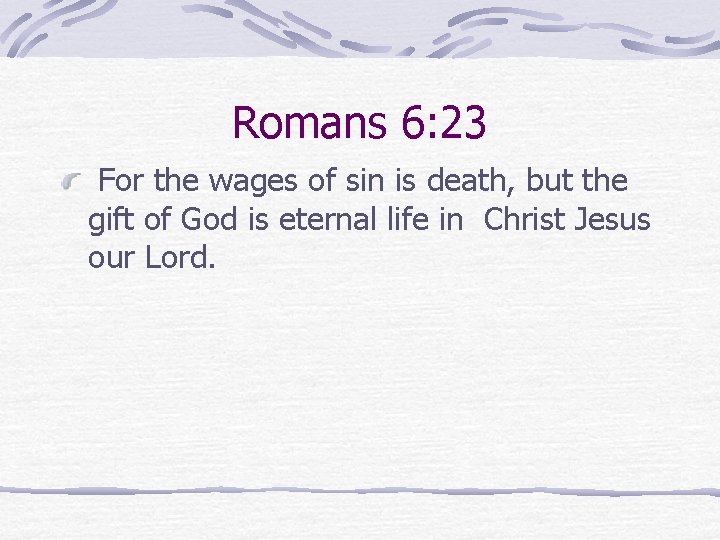 Romans 6: 23 For the wages of sin is death, but the gift of