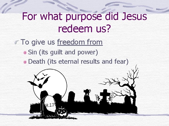 For what purpose did Jesus redeem us? To give us freedom from Sin (its