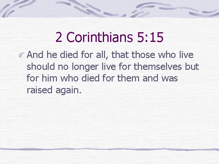 2 Corinthians 5: 15 And he died for all, that those who live should
