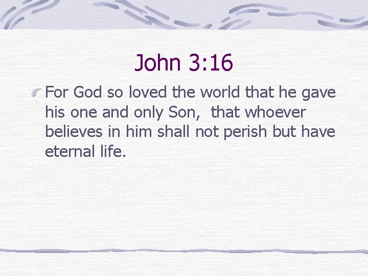 John 3: 16 For God so loved the world that he gave his one