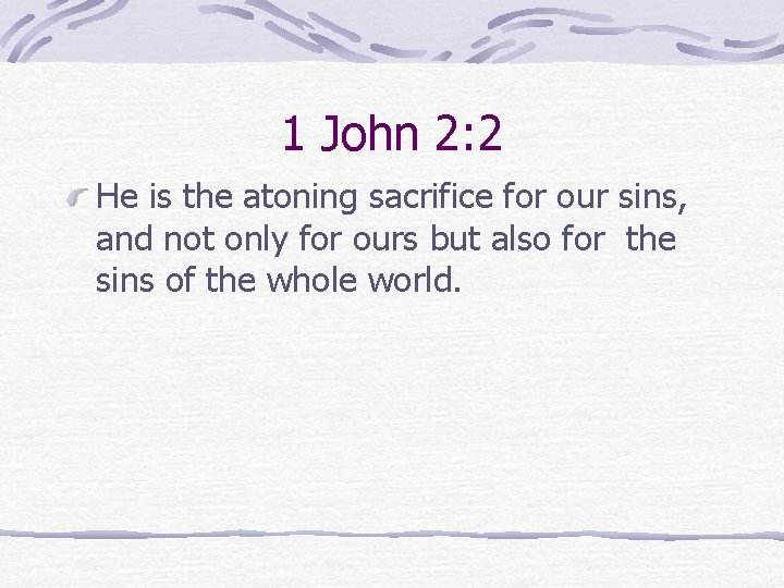 1 John 2: 2 He is the atoning sacrifice for our sins, and not