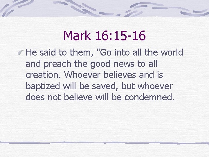 Mark 16: 15 -16 He said to them, "Go into all the world and