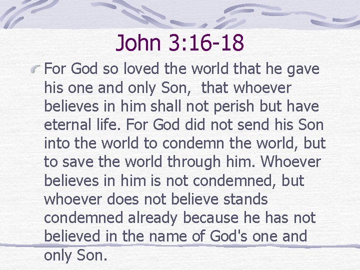 John 3: 16 -18 For God so loved the world that he gave his