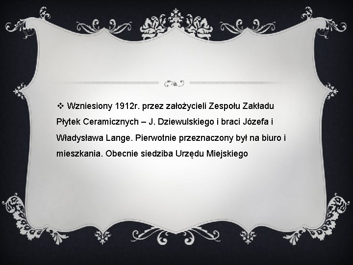 v Wzniesiony 1912 r. przez założycieli Zespołu Zakładu Płytek Ceramicznych – J. Dziewulskiego i