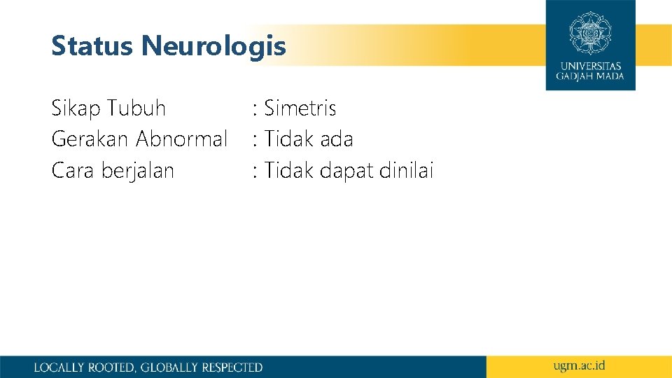 Status Neurologis Sikap Tubuh Gerakan Abnormal Cara berjalan : Simetris : Tidak ada :