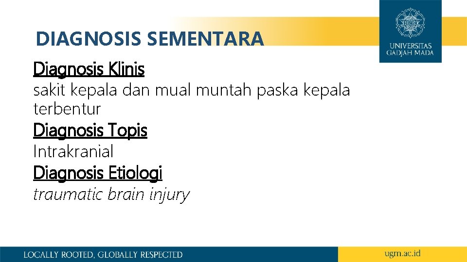 DIAGNOSIS SEMENTARA Diagnosis Klinis sakit kepala dan mual muntah paska kepala terbentur Diagnosis Topis