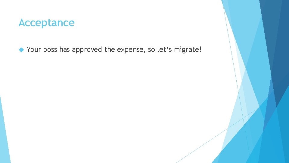 Acceptance Your boss has approved the expense, so let’s migrate! Acceptance Your boss has approved the expense, so let’s migrate!