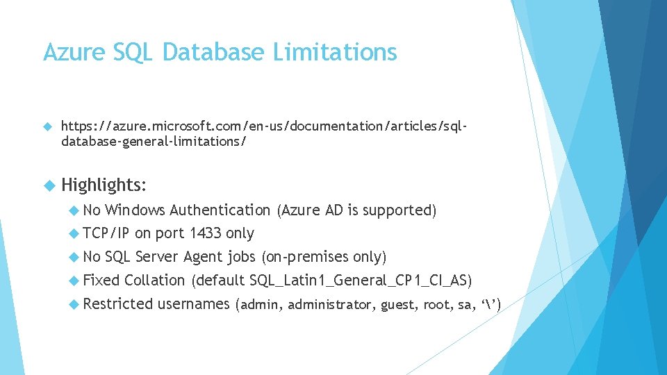 Azure SQL Database Limitations https: //azure. microsoft. com/en-us/documentation/articles/sqldatabase-general-limitations/ Highlights: No Windows Authentication (Azure AD