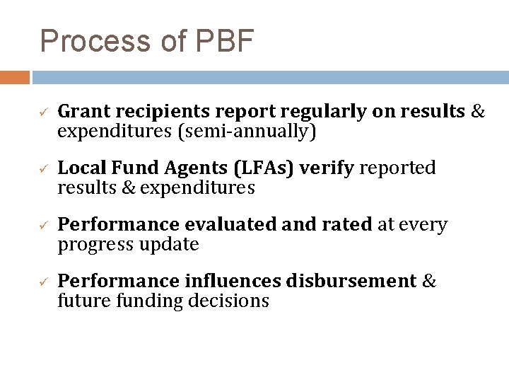 Process of PBF ü ü Grant recipients report regularly on results & expenditures (semi-annually)