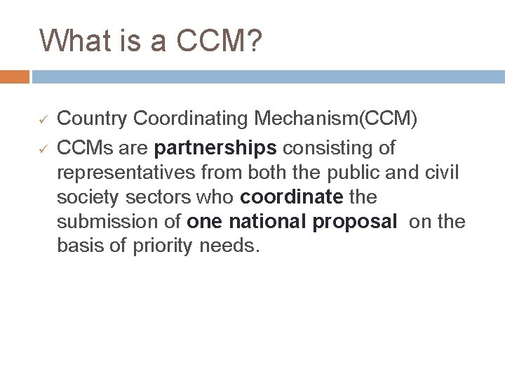 What is a CCM? ü ü Country Coordinating Mechanism(CCM) CCMs are partnerships consisting of