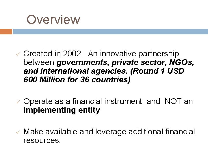 Overview ü ü ü Created in 2002: An innovative partnership between governments, private sector,