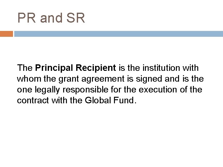 PR and SR The Principal Recipient is the institution with whom the grant agreement