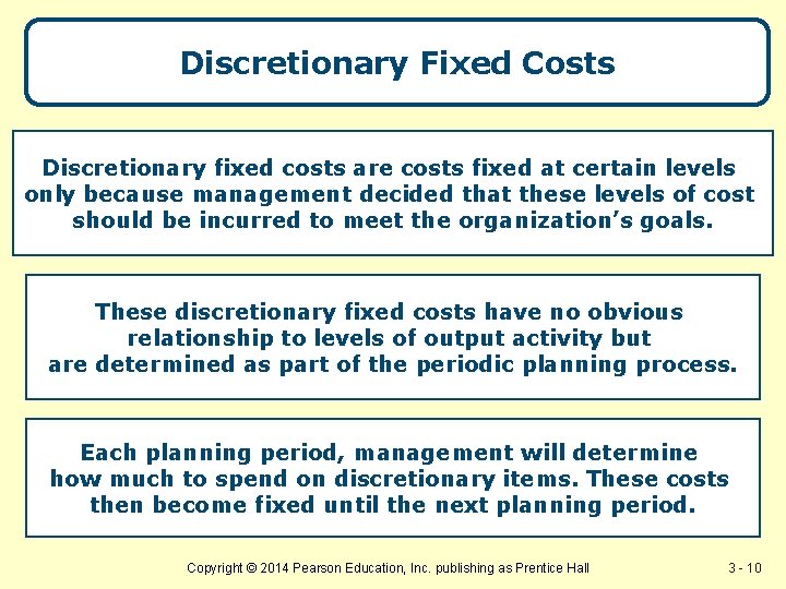 Discretionary Fixed Costs Discretionary fixed costs are costs fixed at certain levels only because