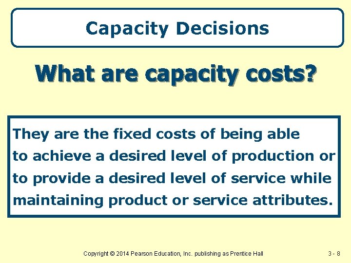 Capacity Decisions They are the fixed costs of being able to achieve a desired