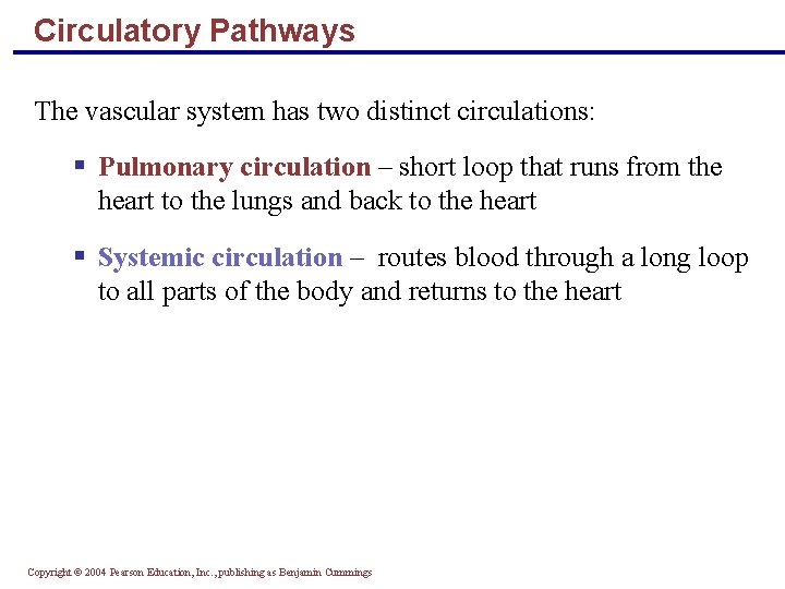 Circulatory Pathways The vascular system has two distinct circulations: § Pulmonary circulation – short
