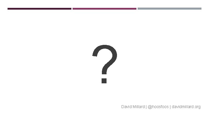 QUESTIONS… ? David Millard | @hoosfoos | davidmillard. org 