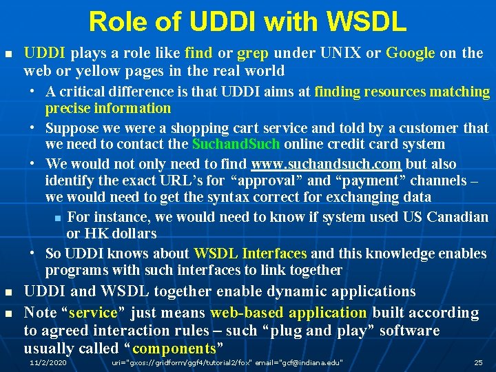 Role of UDDI with WSDL n UDDI plays a role like find or grep