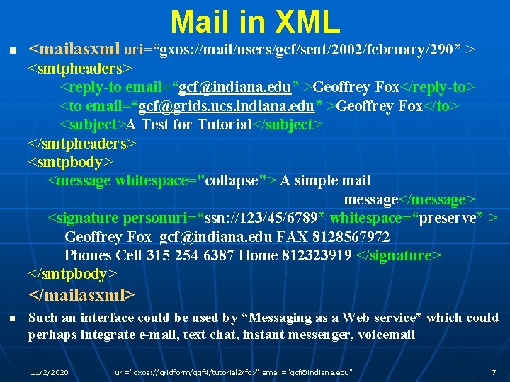 Mail in XML n <mailasxml uri=“gxos: //mail/users/gcf/sent/2002/february/290” > <smtpheaders> <reply-to email=“gcf@indiana. edu” >Geoffrey Fox</reply-to>