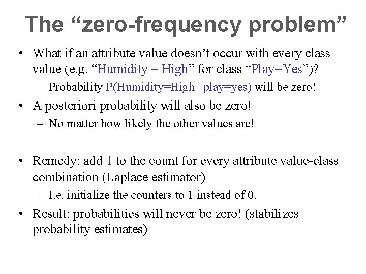 The “zero-frequency problem” • What if an attribute value doesn’t occur with every class