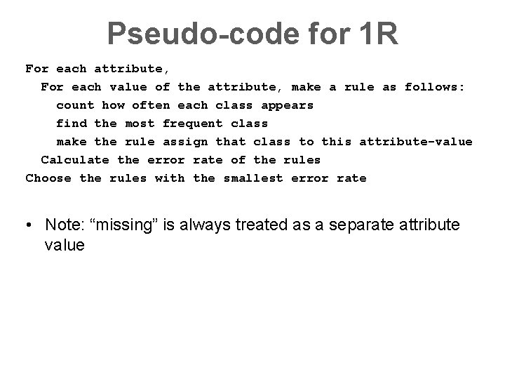 Pseudo-code for 1 R For each attribute, For each value of the attribute, make