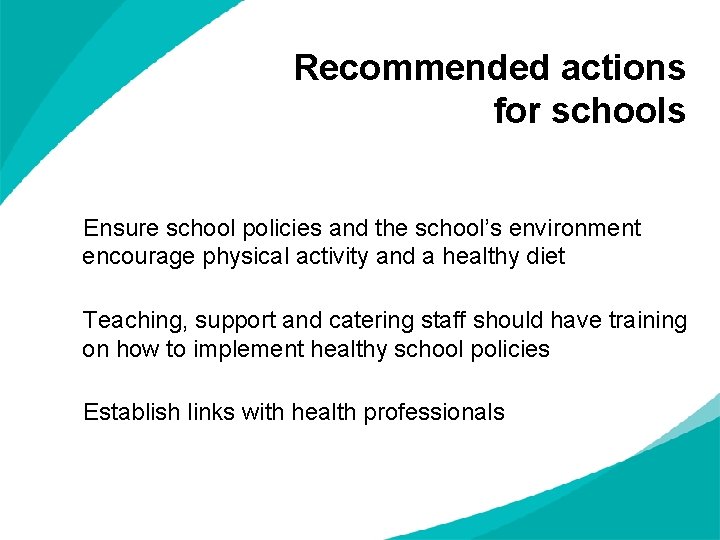 Recommended actions for schools Ensure school policies and the school’s environment encourage physical activity