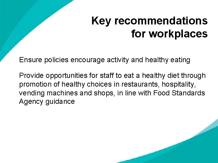 Key recommendations for workplaces Ensure policies encourage activity and healthy eating Provide opportunities for