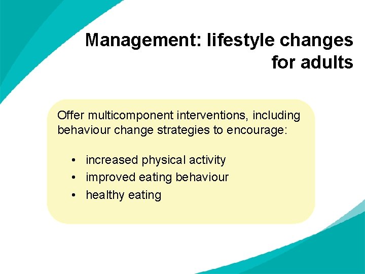 Management: lifestyle changes for adults Offer multicomponent interventions, including behaviour change strategies to encourage:
