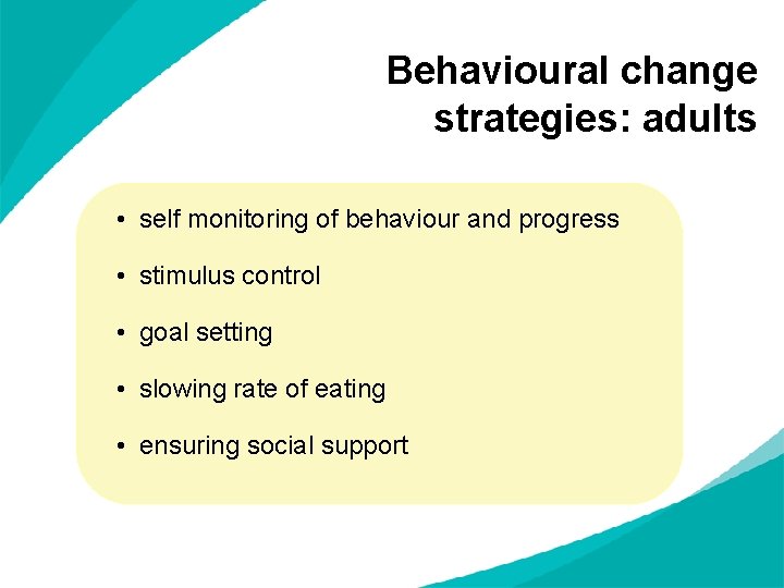 Behavioural change strategies: adults • self monitoring of behaviour and progress • stimulus control