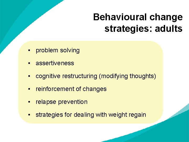 Behavioural change strategies: adults • problem solving • assertiveness • cognitive restructuring (modifying thoughts)