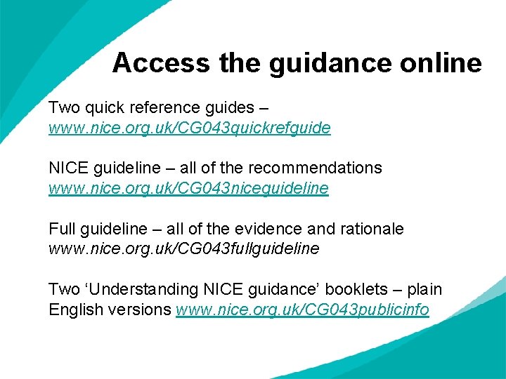 Access the guidance online Two quick reference guides – www. nice. org. uk/CG 043