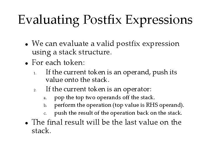 Evaluating Postfix Expressions We can evaluate a valid postfix expression using a stack structure.