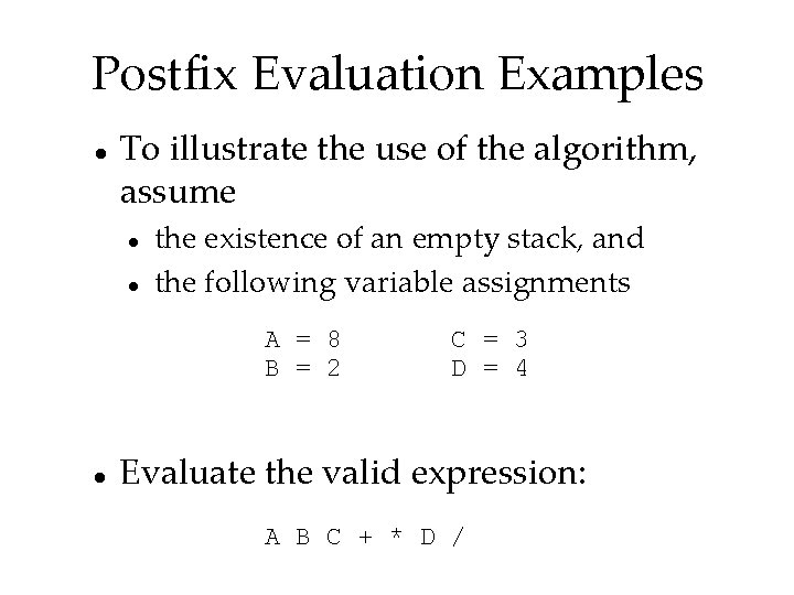 Postfix Evaluation Examples To illustrate the use of the algorithm, assume the existence of