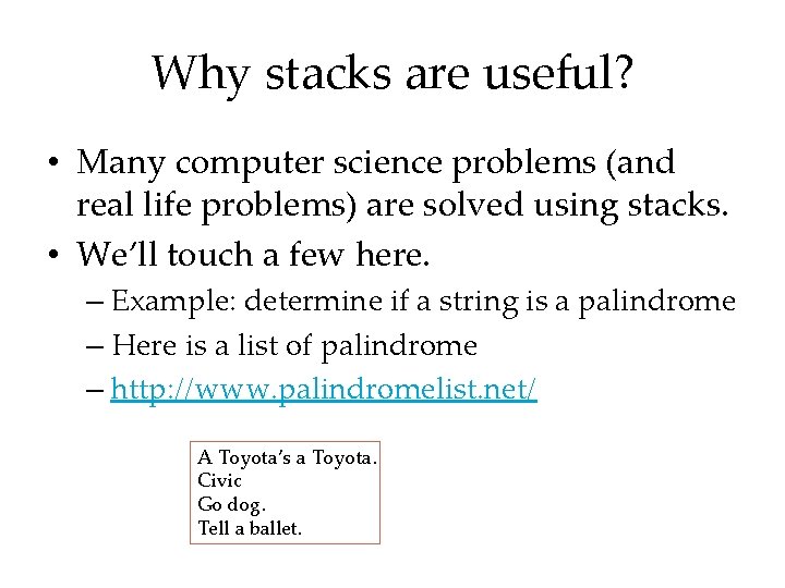 Why stacks are useful? • Many computer science problems (and real life problems) are