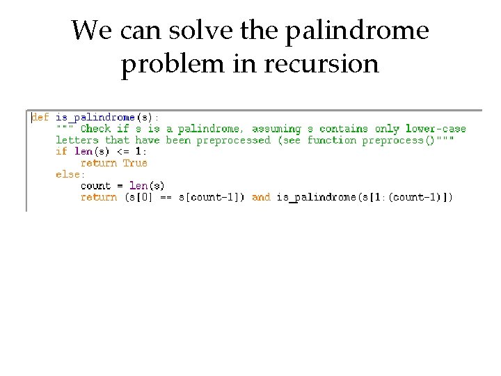 We can solve the palindrome problem in recursion 