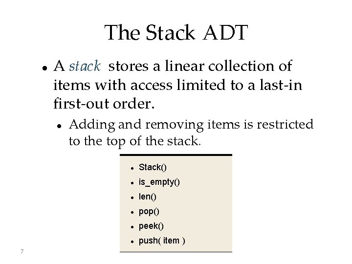 The Stack ADT A stack stores a linear collection of items with access limited