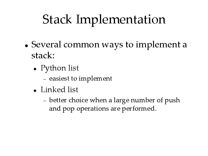 Stack Implementation Several common ways to implement a stack: Python list easiest to implement