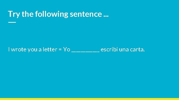Try the following sentence. . . I wrote you a letter = Yo ______