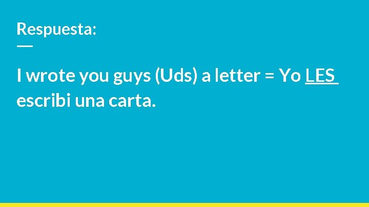 Respuesta: I wrote you guys (Uds) a letter = Yo LES escribi una carta.
