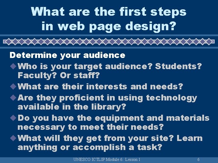 What are the first steps in web page design? Determine your audience u Who What are the first steps in web page design? Determine your audience u Who