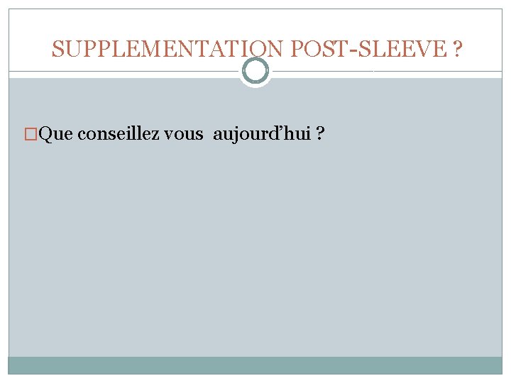 SUPPLEMENTATION POST-SLEEVE ? �Que conseillez vous aujourd’hui ? 