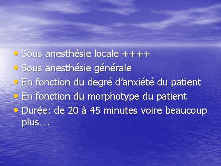  • Sous anesthésie locale ++++ • Sous anesthésie générale • En fonction du