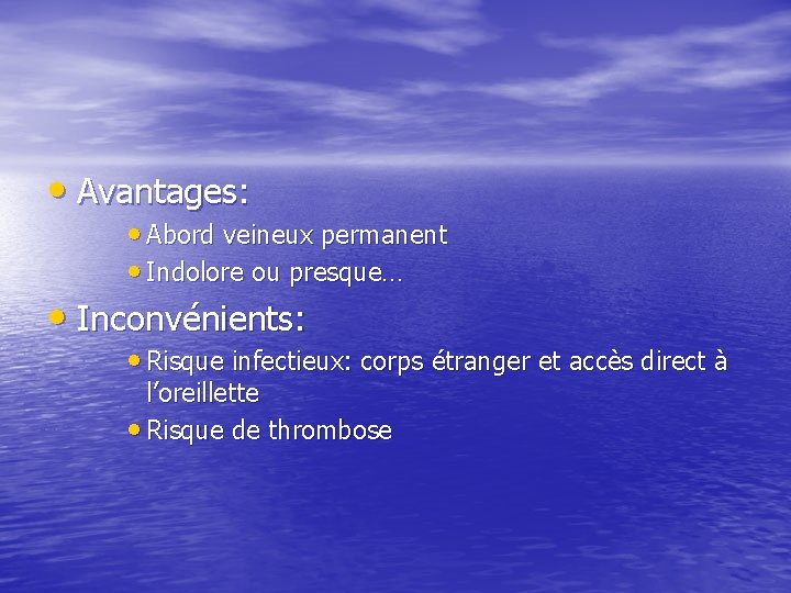  • Avantages: • Abord veineux permanent • Indolore ou presque… • Inconvénients: •