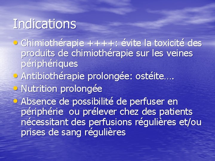 Indications • Chimiothérapie ++++: évite la toxicité des produits de chimiothérapie sur les veines