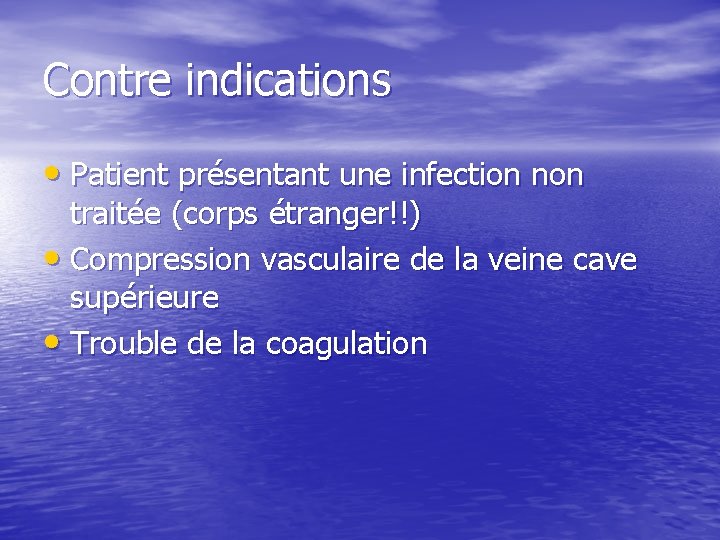 Contre indications • Patient présentant une infection non traitée (corps étranger!!) • Compression vasculaire