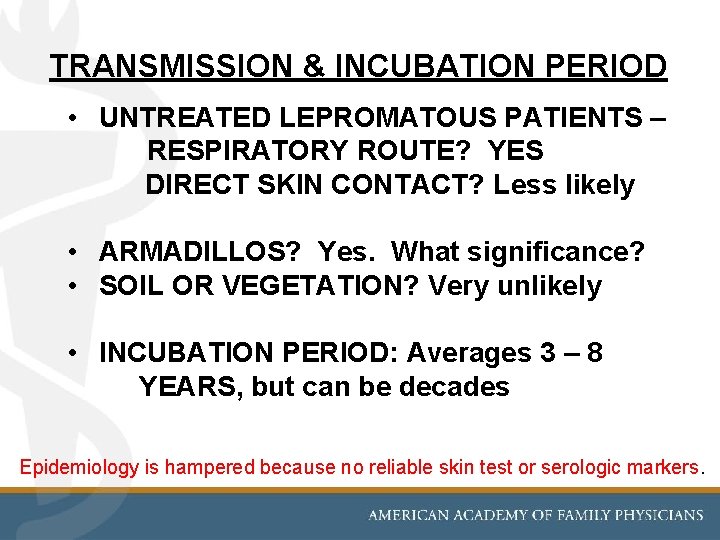 TRANSMISSION & INCUBATION PERIOD • UNTREATED LEPROMATOUS PATIENTS – RESPIRATORY ROUTE? YES DIRECT SKIN