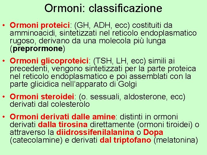 Ormoni: classificazione • Ormoni proteici: (GH, ADH, ecc) costituiti da amminoacidi, sintetizzati nel reticolo